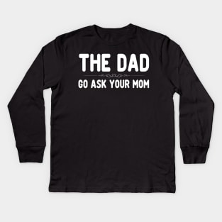 The Dad Funny Father's Day Shirt - Go Ask Your Mom Kids Long Sleeve T-Shirt